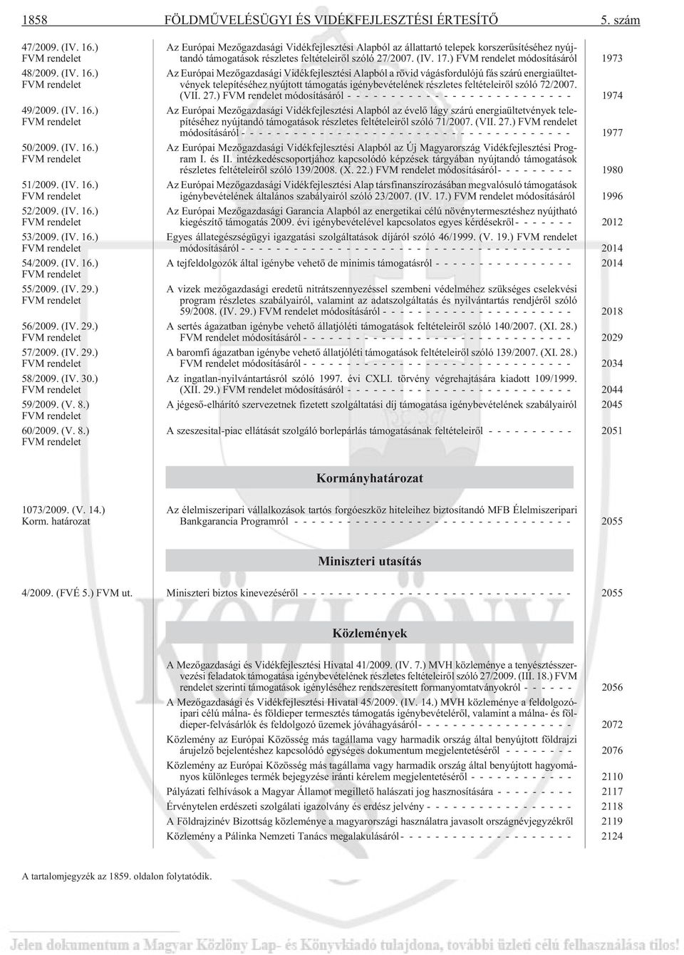 ) FVM rendelet 59/2009. (V. 8.) FVM rendelet 60/2009. (V. 8.) FVM rendelet Az Európai Mezõgazdasági Vidékfejlesztési Alapból az állattartó telepek korszerûsítéséhez nyújtandó támogatások részletes feltételeirõl szóló 27/2007.