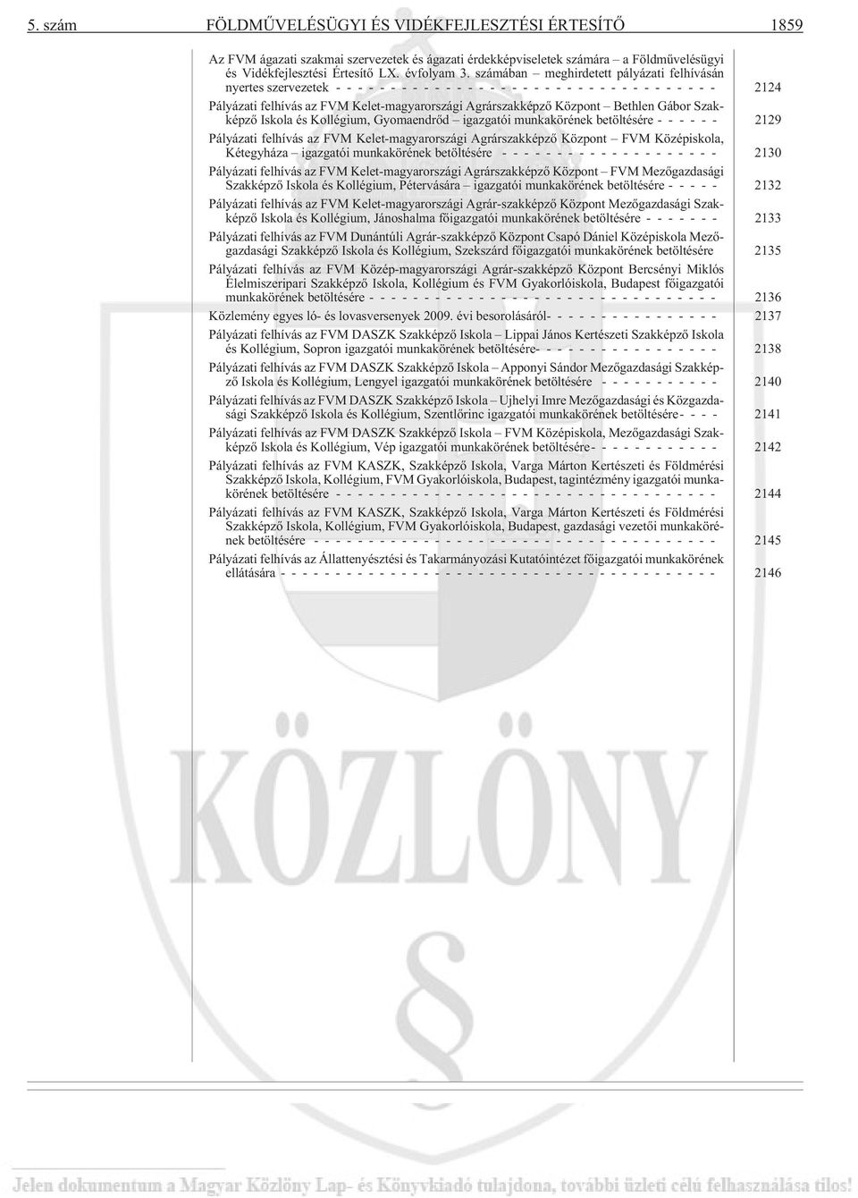 Iskola és Kollégium, Gyomaendrõd igazgatói munkakörének betöltésére ------ 2129 Pályázati felhívás az FVM Kelet-magyarországi Agrárszakképzõ Központ FVM Középiskola, Kétegyháza igazgatói munkakörének