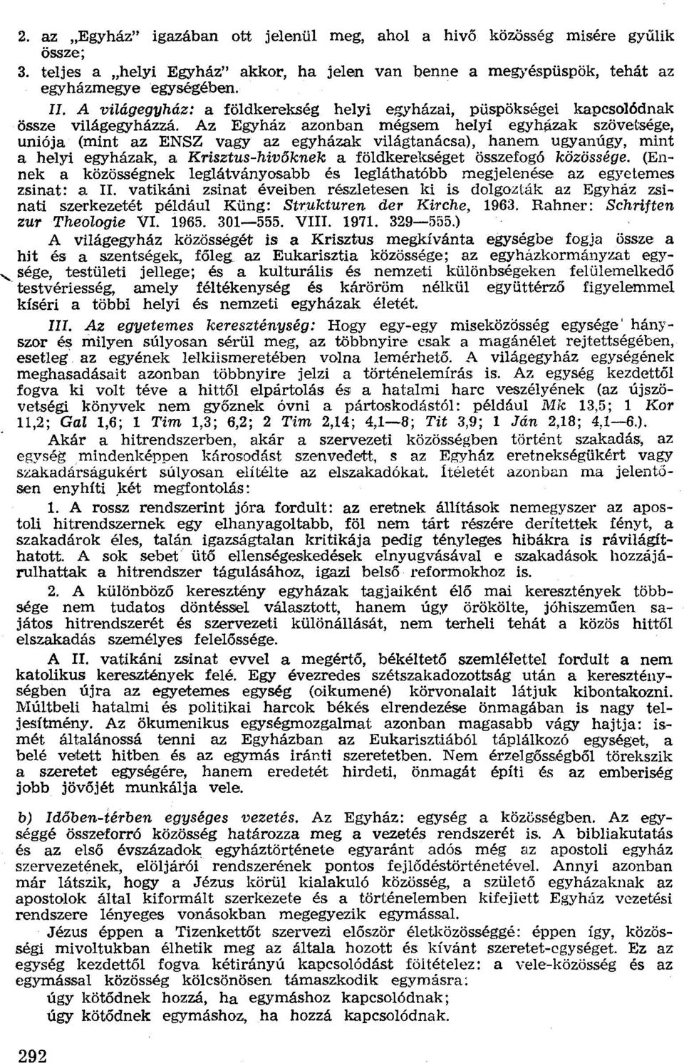 Az Egyház azonban mégsem helyi egyházak szövetsége, uniója (mínt az ENSZ vagy az egyházak világtanácsa), hanem ugyanúgy, mint a helyi egyházak, a Krisztus-hivőknek a földkerekséget összefogó