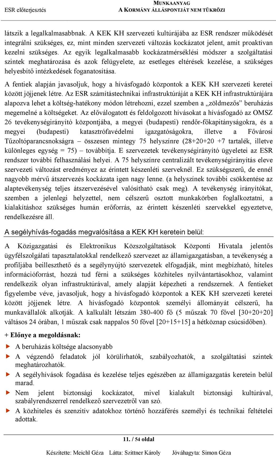 A fentiek alapján javasoljuk, hogy a hívásfogadó központok a KEK KH szervezeti keretei között jöjjenek létre.