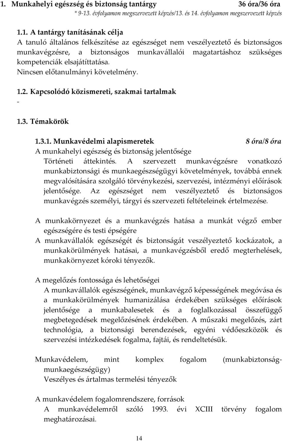 Kapcsolódó közismereti, szakmai tartalmak - 1.3. Témakörök 1.3.1. Munkavédelmi alapismeretek 8 óra/8 óra A munkahelyi egészség és biztons{g jelentősége Történeti {ttekintés.