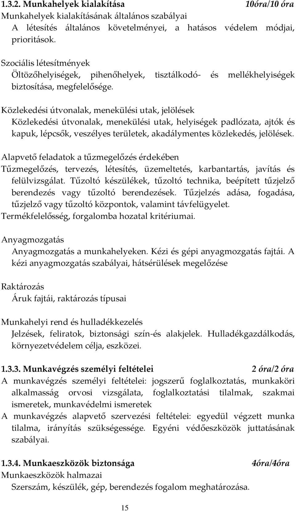 Közlekedési útvonalak, menekülési utak, jelölések Közlekedési útvonalak, menekülési utak, helyiségek padlózata, ajtók és kapuk, lépcsők, veszélyes területek, akad{lymentes közlekedés, jelölések.