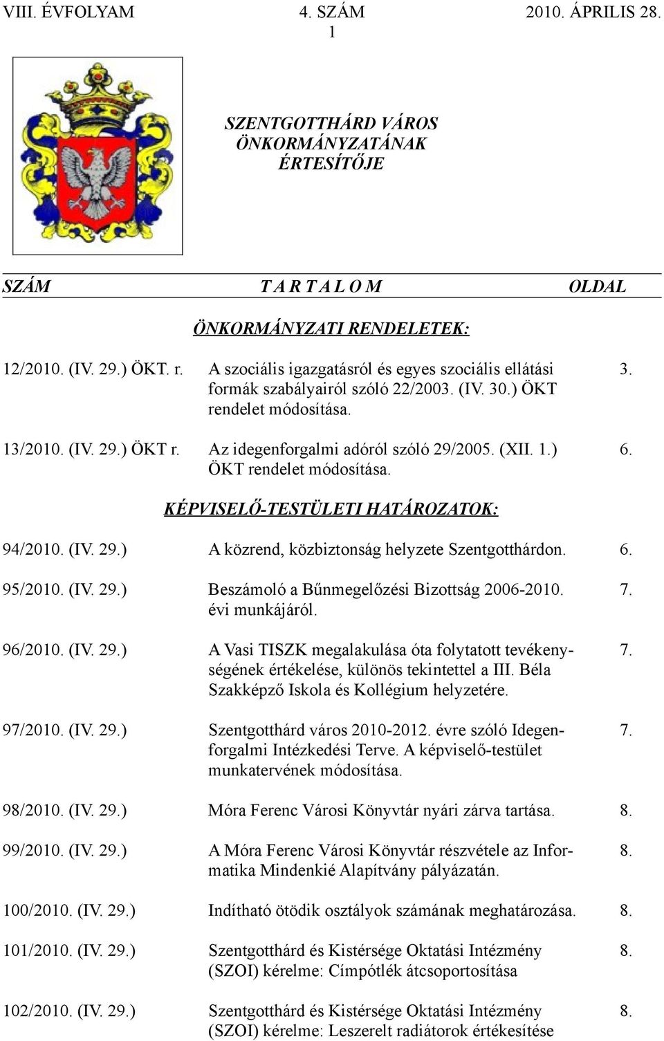 (IV. 29.) A közrend, közbiztonság helyzete Szentgotthárdon. 6. 95/2010. (IV. 29.) Beszámoló a Bűnmegelőzési Bizottság 2006-2010. 7. évi munkájáról. 96/2010. (IV. 29.) A Vasi TISZK megalakulása óta folytatott tevékeny- 7.