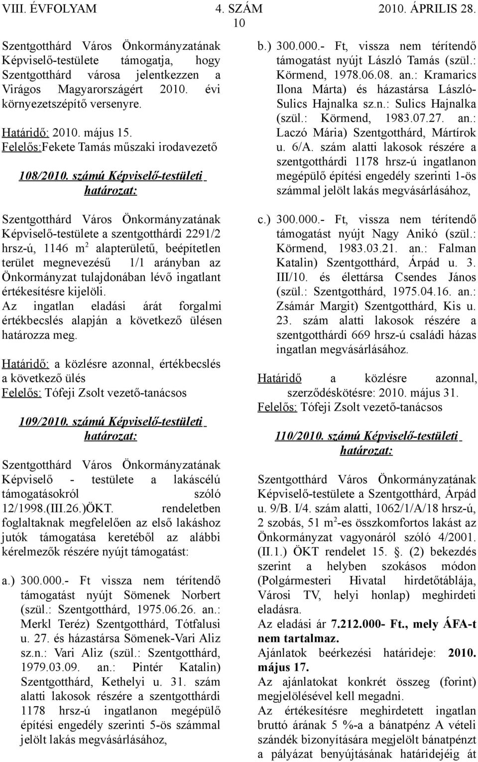 : Kramarics Ilona Márta) és házastársa László- Sulics Hajnalka sz.n.: Sulics Hajnalka (szül.: Körmend, 1983.07.27. an.: Laczó Mária) Szentgotthárd, Mártírok u. 6/A.