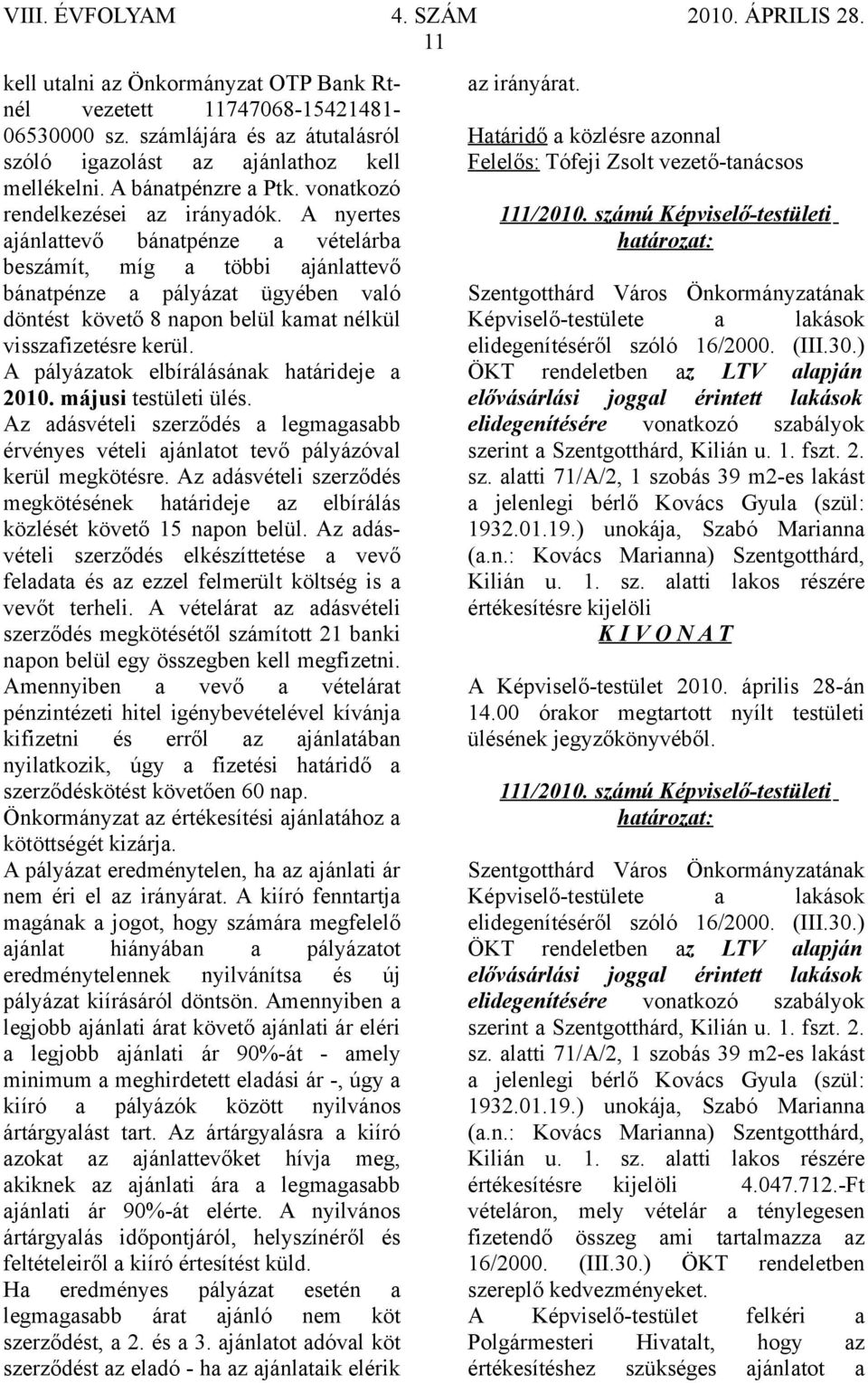 A nyertes ajánlattevő bánatpénze a vételárba beszámít, míg a többi ajánlattevő bánatpénze a pályázat ügyében való döntést követő 8 napon belül kamat nélkül visszafizetésre kerül.