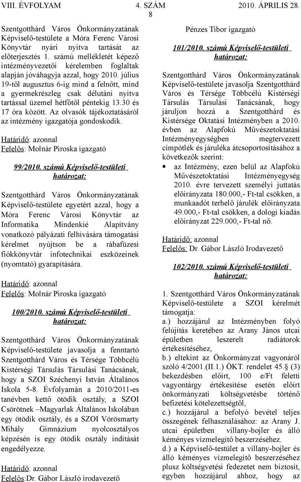 Az olvasók tájékoztatásáról az intézmény igazgatója gondoskodik. Felelős: Molnár Piroska igazgató 99/2010.