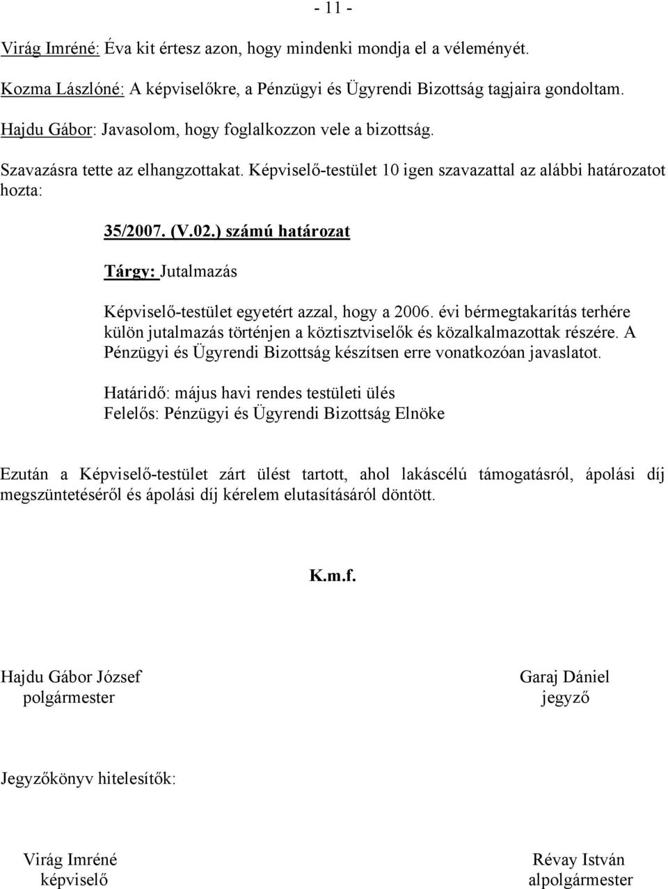 ) számú határozat Tárgy: Jutalmazás Képviselő-testület egyetért azzal, hogy a 2006. évi bérmegtakarítás terhére külön jutalmazás történjen a köztisztviselők és közalkalmazottak részére.