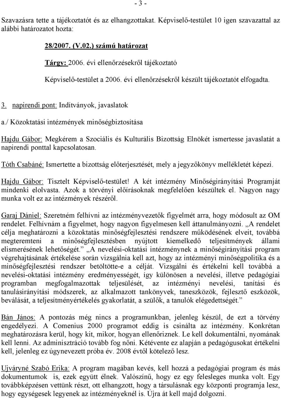 / Közoktatási intézmények minőségbiztosítása Hajdu Gábor: Megkérem a Szociális és Kulturális Bizottság Elnökét ismertesse javaslatát a napirendi ponttal kapcsolatosan.