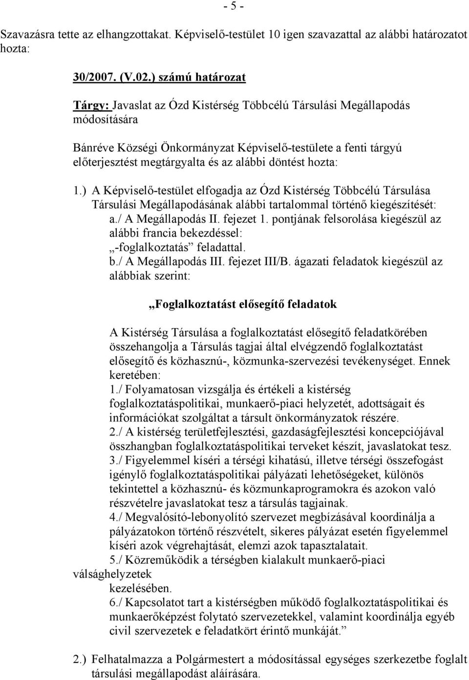 alábbi döntést hozta: 1.) A Képviselő-testület elfogadja az Ózd Kistérség Többcélú Társulása Társulási Megállapodásának alábbi tartalommal történő kiegészítését: a./ A Megállapodás II. fejezet 1.