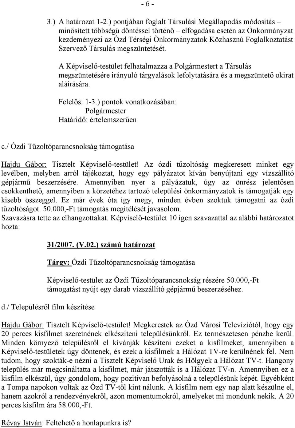 Szervező Társulás megszüntetését. A Képviselő-testület felhatalmazza a Polgármestert a Társulás megszüntetésére irányuló tárgyalások lefolytatására és a megszüntető okirat aláírására. Felelős: 1-3.