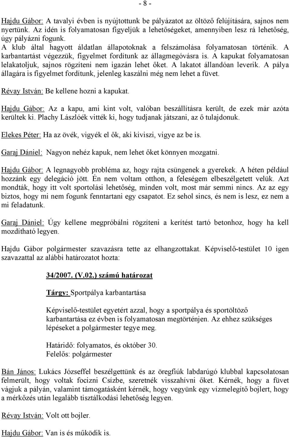 A karbantartást végezzük, figyelmet fordítunk az állagmegóvásra is. A kapukat folyamatosan lelakatoljuk, sajnos rögzíteni nem igazán lehet őket. A lakatot állandóan leverik.