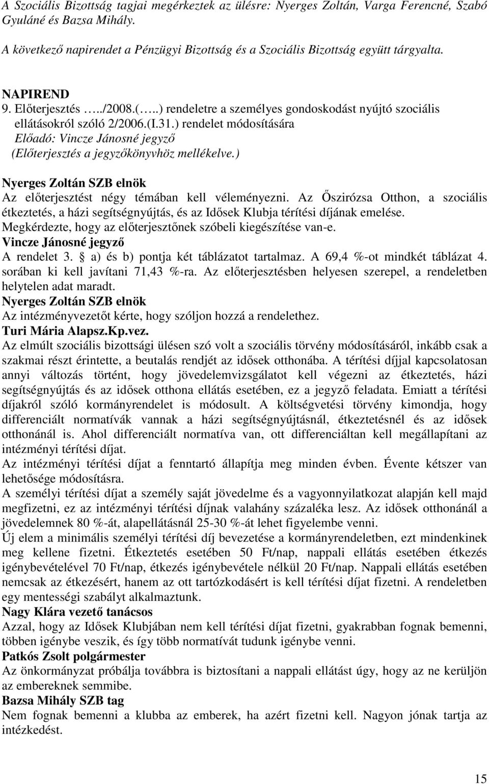 .) rendeletre a személyes gondoskodást nyújtó szociális ellátásokról szóló 2/2006.(I.31.) rendelet módosítására Elıadó: (Elıterjesztés a jegyzıkönyvhöz mellékelve.