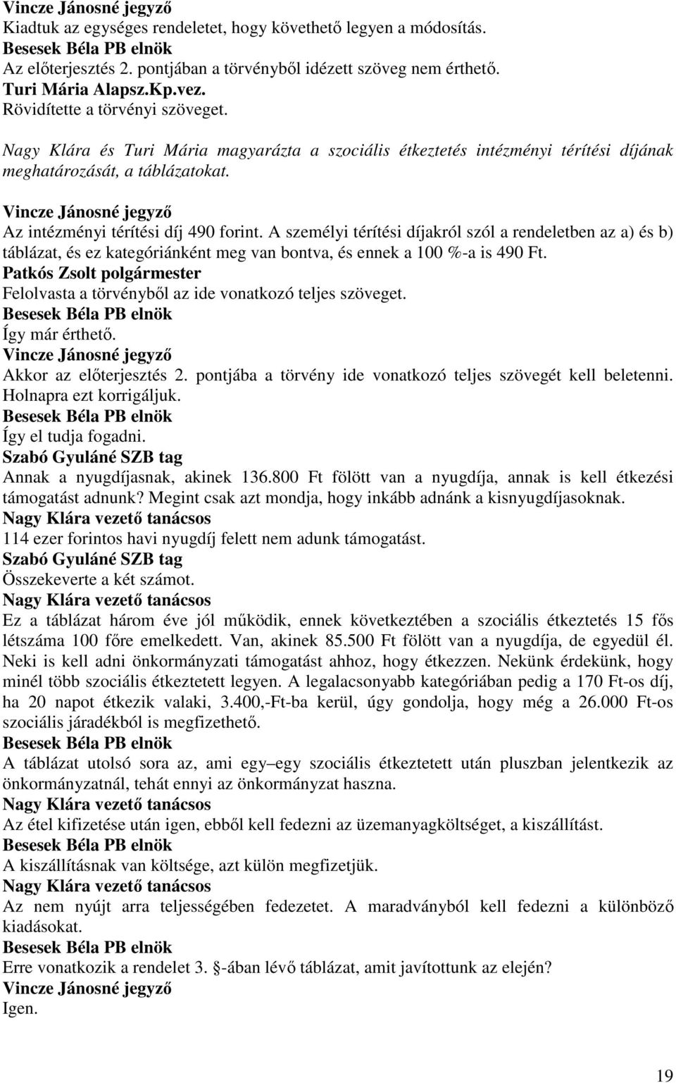 A személyi térítési díjakról szól a rendeletben az a) és b) táblázat, és ez kategóriánként meg van bontva, és ennek a 100 %-a is 490 Ft. Felolvasta a törvénybıl az ide vonatkozó teljes szöveget.