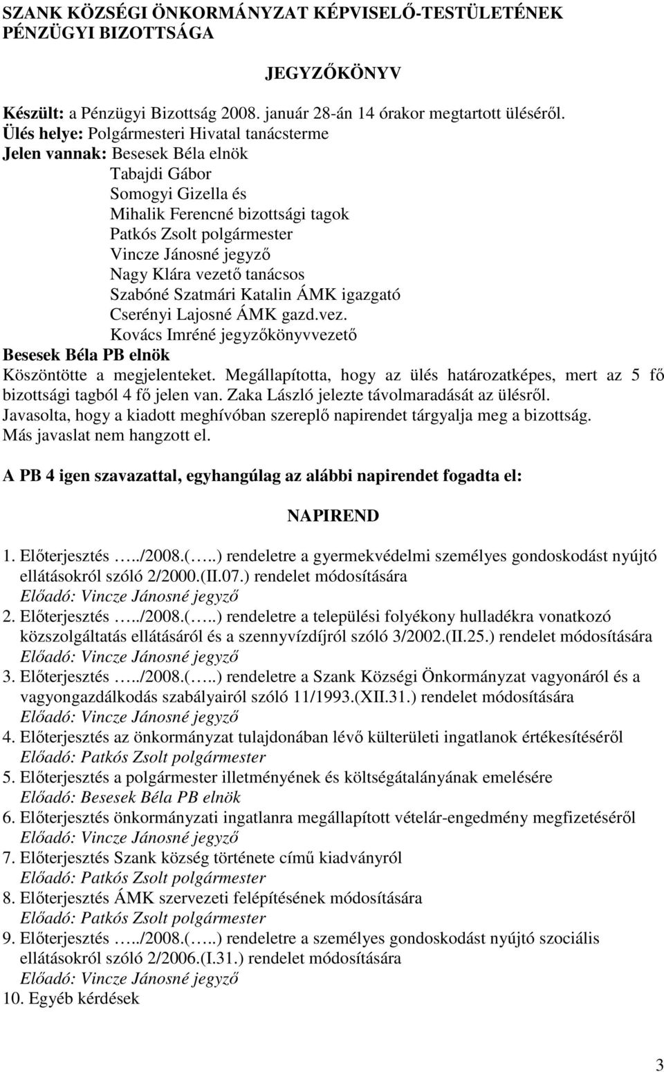 Lajosné ÁMK gazd.vez. Kovács Imréné jegyzıkönyvvezetı Köszöntötte a megjelenteket. Megállapította, hogy az ülés határozatképes, mert az 5 fı bizottsági tagból 4 fı jelen van.