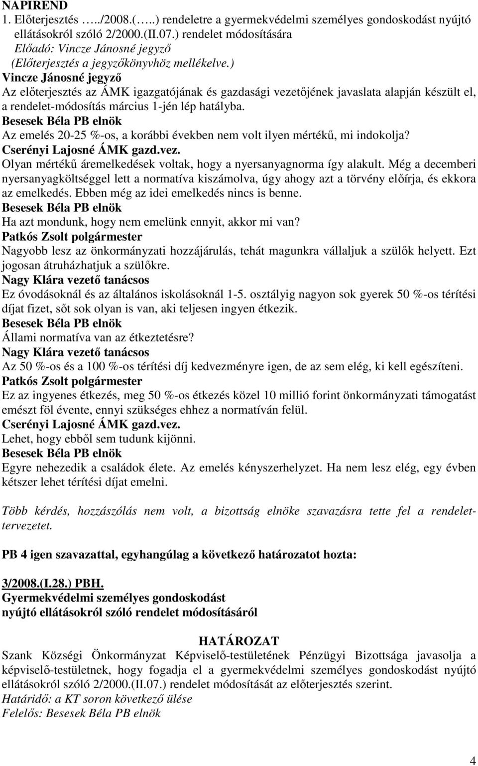 ) Az elıterjesztés az ÁMK igazgatójának és gazdasági vezetıjének javaslata alapján készült el, a rendelet-módosítás március 1-jén lép hatályba.