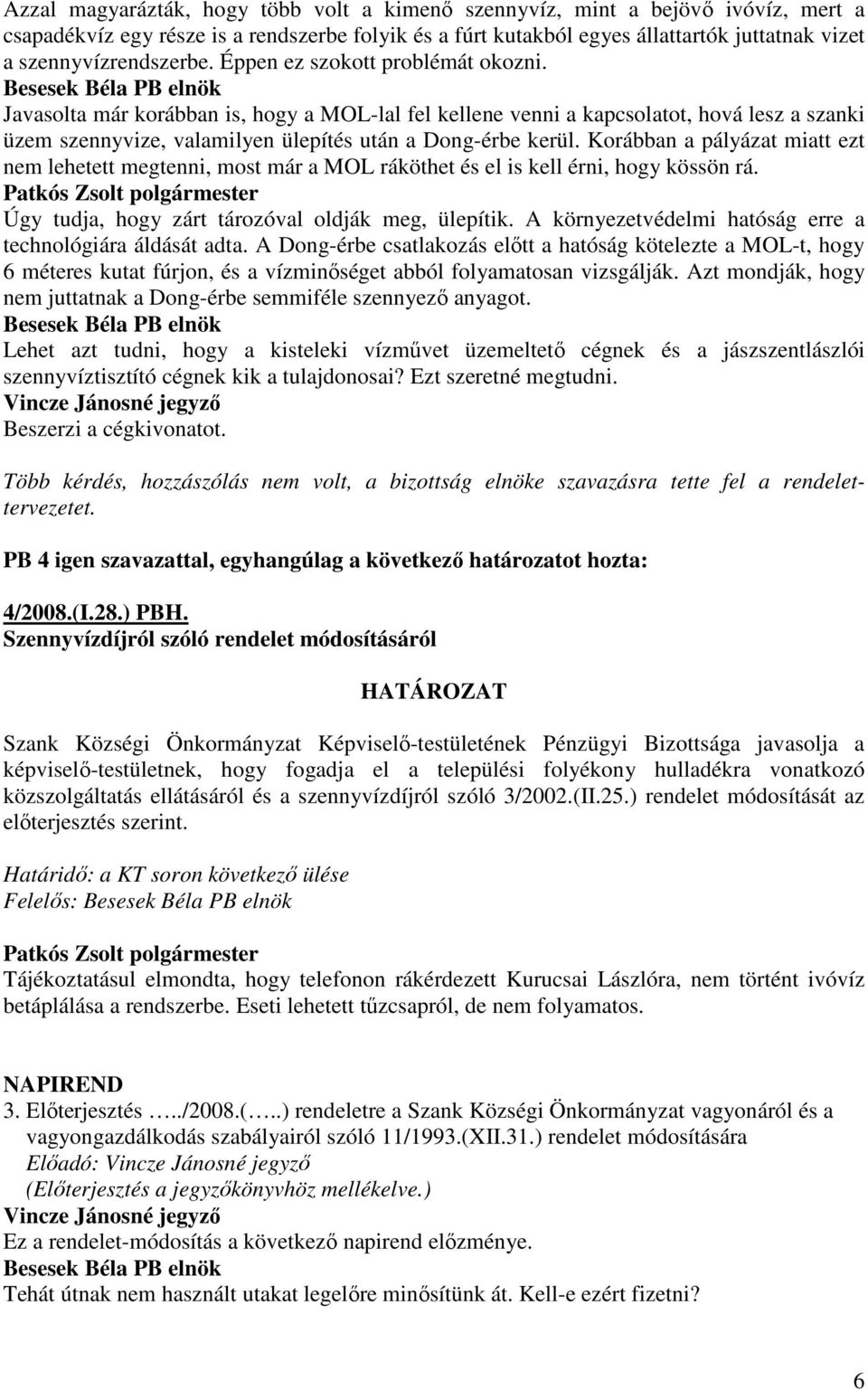 Javasolta már korábban is, hogy a MOL-lal fel kellene venni a kapcsolatot, hová lesz a szanki üzem szennyvize, valamilyen ülepítés után a Dong-érbe kerül.