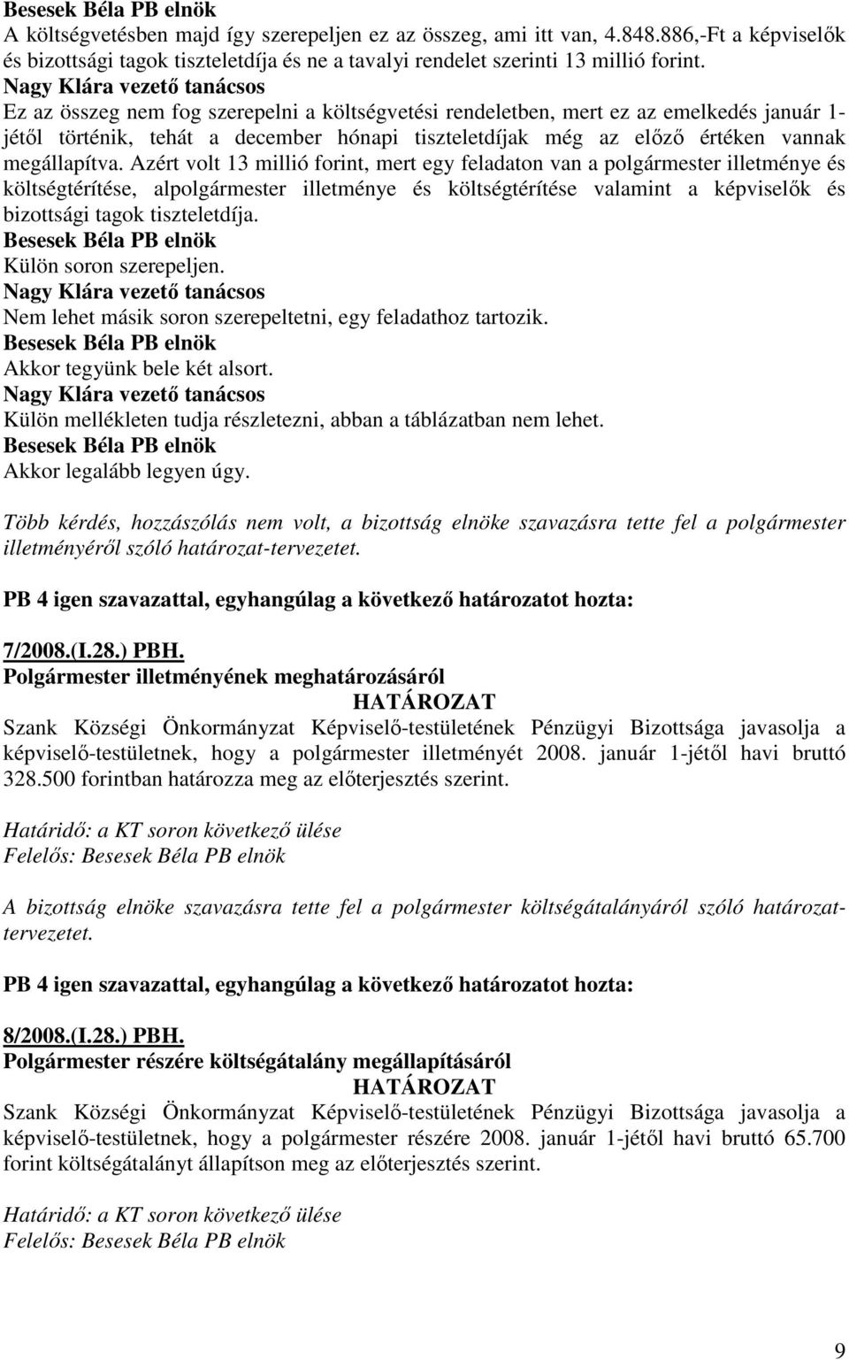 Azért volt 13 millió forint, mert egy feladaton van a polgármester illetménye és költségtérítése, alpolgármester illetménye és költségtérítése valamint a képviselık és bizottsági tagok tiszteletdíja.