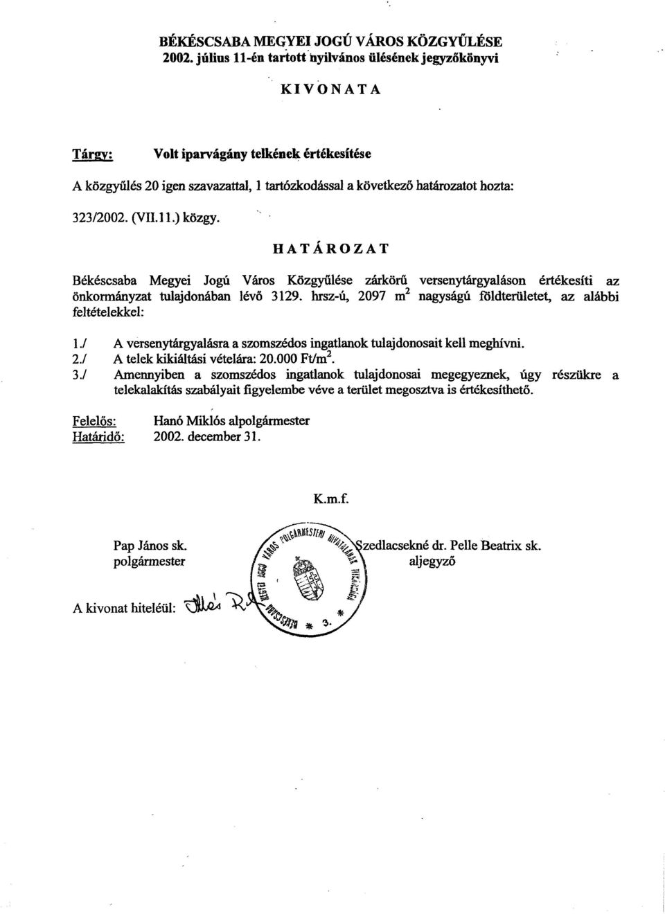 (VII. 11.)közgy. HATÁROZAT Békéscsaba Megyei Jogú Város Közgyűlése zárkörű versenytárgyaláson értékesíti az önkormányzat tulajdonában lévő 3129.