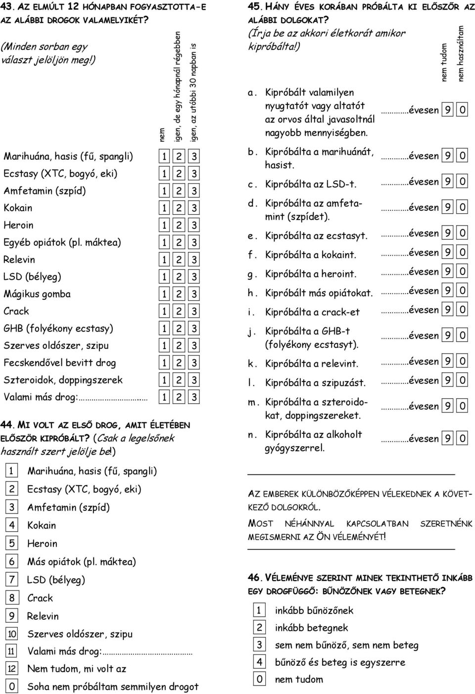máktea) Relevin LSD (bélyeg) Mágikus gomba Crack GHB (folyékony ecstasy) Szerves oldószer, szipu Fecskendővel bevitt drog Szteroidok, doppingszerek Valami más drog:.. 44.
