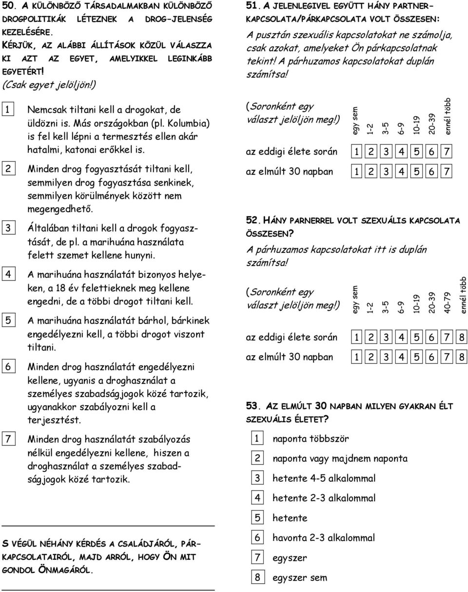 2 Minden drog fogyasztását tiltani kell, semmilyen drog fogyasztása senkinek, semmilyen körülmények között nem megengedhető. 3 Általában tiltani kell a drogok fogyasztását, de pl.