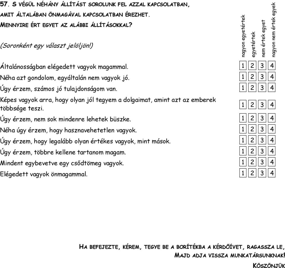 4 Úgy érzem, számos jó tulajdonságom van. 4 Képes vagyok arra, hogy olyan jól tegyem a dolgaimat, amint azt az emberek többsége teszi. 4 Úgy érzem, nem sok mindenre lehetek büszke.