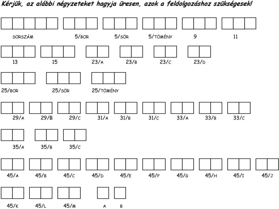 SORSZÁM 5/BOR 5/SÖR 5/TÖMÉNY 9 11 13 15 23/A 23/B 23/C 23/D 25/BOR