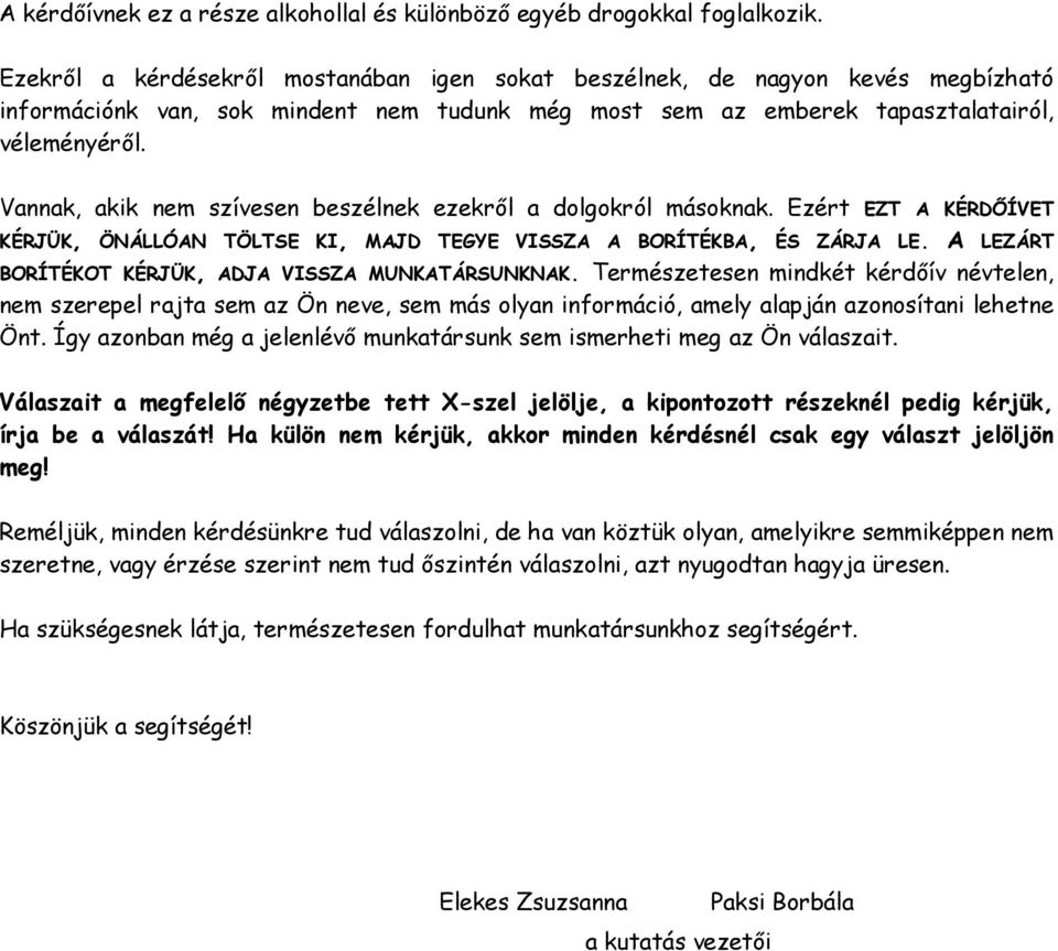 Vannak, akik nem szívesen beszélnek ezekről a dolgokról másoknak. Ezért EZT A KÉRDŐÍVET KÉRJÜK, ÖNÁLLÓAN TÖLTSE KI, MAJD TEGYE VISSZA A BORÍTÉKBA, ÉS ZÁRJA LE.