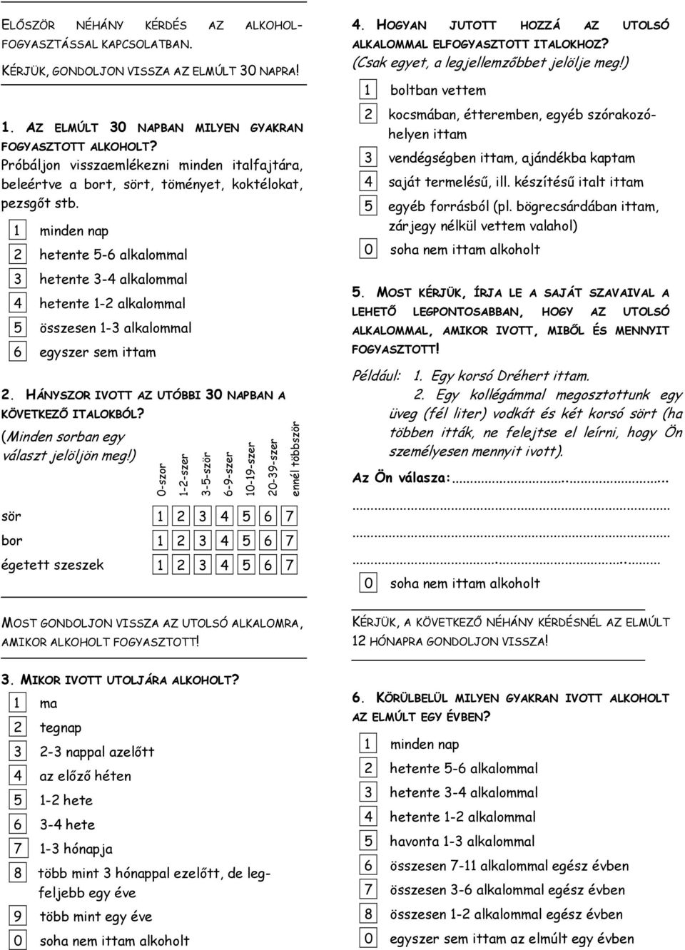 1 minden nap 2 hetente 5-6 alkalommal 3 hetente 3-4 alkalommal 4 hetente 1-2 alkalommal 5 összesen 1-3 alkalommal 6 egyszer sem ittam 2. HÁNYSZOR IVOTT AZ UTÓBBI 30 NAPBAN A KÖVETKEZŐ ITALOKBÓL?