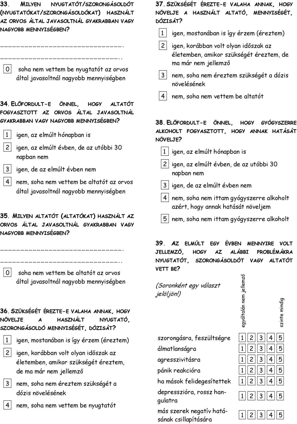 1 igen, az elmúlt hónapban is 2 igen, az elmúlt évben, de az utóbbi 30 napban nem 3 igen, de az elmúlt évben nem 4 nem, soha nem vettem be altatót az orvos által javasoltnál nagyobb mennyiségben 35.