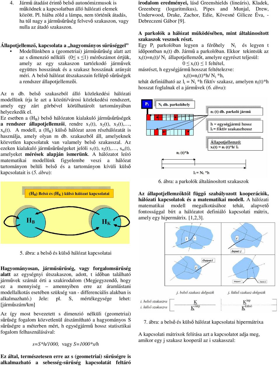 Állapotjellemző, kapcsolata a hagyomáyos sűrűséggel Modellükbe a (geometriai járműsűrűség alatt azt az s dimezió élküli (0 s mérőszámot értjük, amely az egy szakaszo tartózkodó járművek együttes