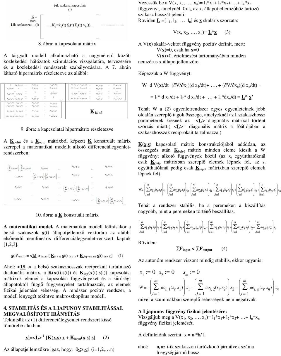 ábrá látható hipermátrix részletezve az alábbi: A V(x skalár-vektot függvéy pozitív defiit, mert: V(x=0, csak ha x=0 V(x>0, értelmezési tartomáyába mide emzérus x állapotjellemzőre.