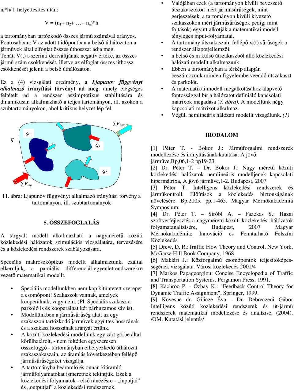 Tehát, V(t t-szeriti deriváltjáak egatív értéke, az összes jármű szám csökkeését, illetve az elfoglat összes úthossz csökkeését jeleti a belső úthálózato.