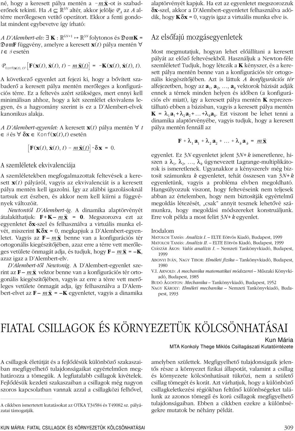 ẋ(t), t) m ẋ (t) = K (x(t), ẋ(t), t). A következô egyenlet azt fejezi ki, hogy a bôvített szabaderô a keresett pálya mentén merôleges a konfigurációs térre.