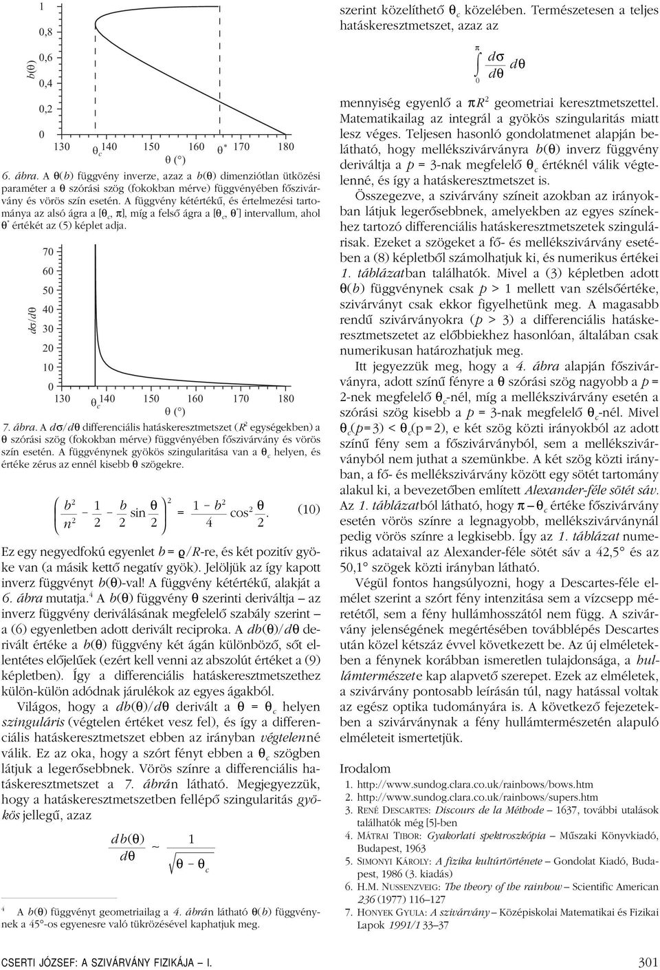 A függvény kétértékû, és értelmezési tartománya az alsó ágra a [θ c, π], míga felsô ágra a [θ c, θ * ] intervallum, ahol θ * értékét az (5) képlet adja.