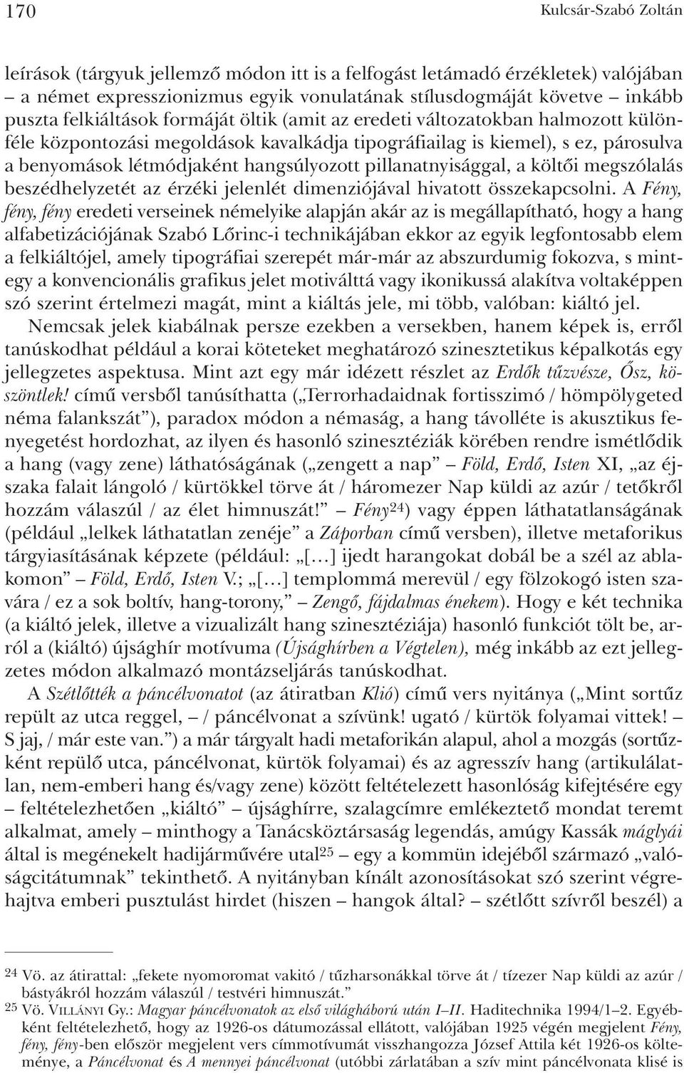 pillanatnyisággal, a költõi megszólalás beszédhelyzetét az érzéki jelenlét dimenziójával hivatott összekapcsolni.