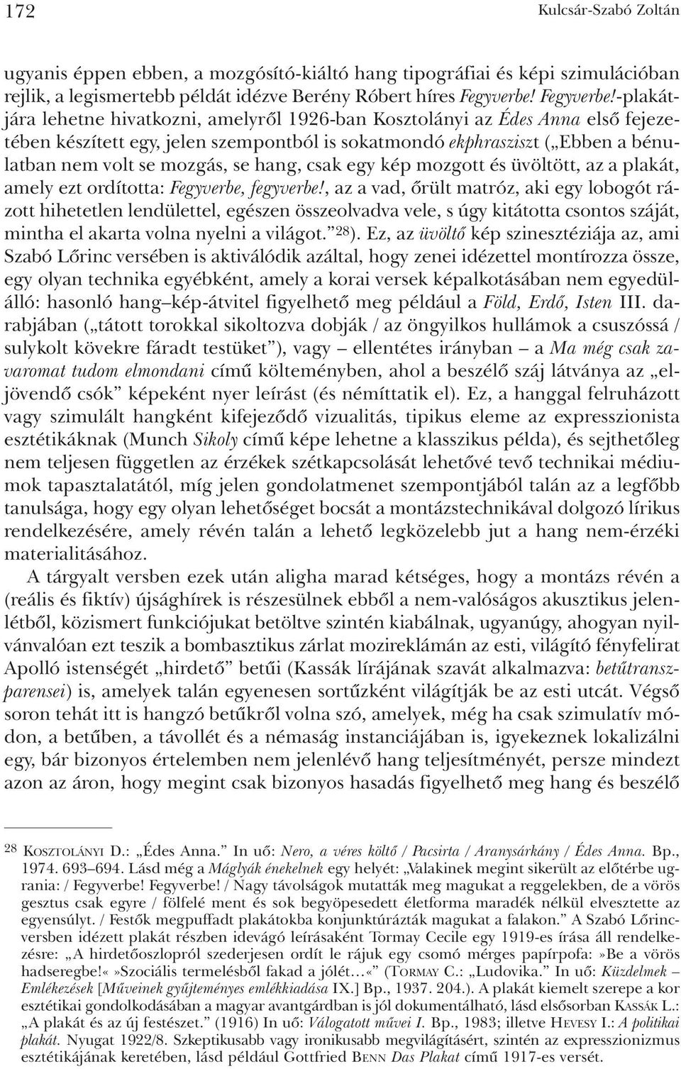 -plakátjára lehetne hivatkozni, amelyrõl 1926-ban Kosztolányi az Édes Anna elsõ fejezetében készített egy, jelen szempontból is sokatmondó ekphrasziszt ( Ebben a bénulatban nem volt se mozgás, se