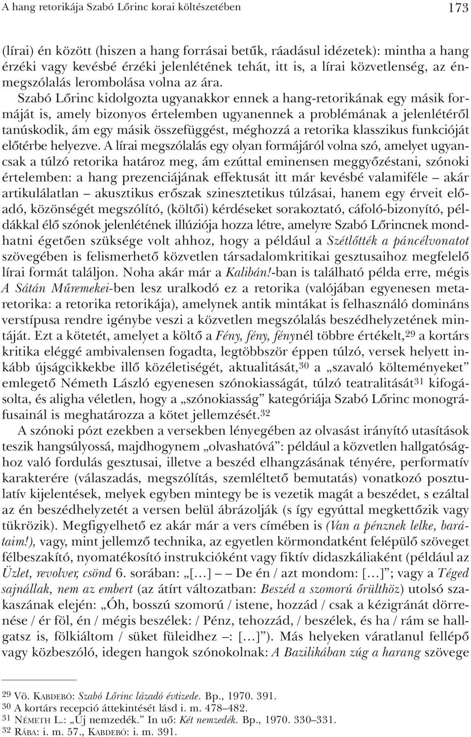 Szabó Lõrinc kidolgozta ugyanakkor ennek a hang-retorikának egy másik formáját is, amely bizonyos értelemben ugyanennek a problémának a jelenlétérõl tanúskodik, ám egy másik összefüggést, méghozzá a