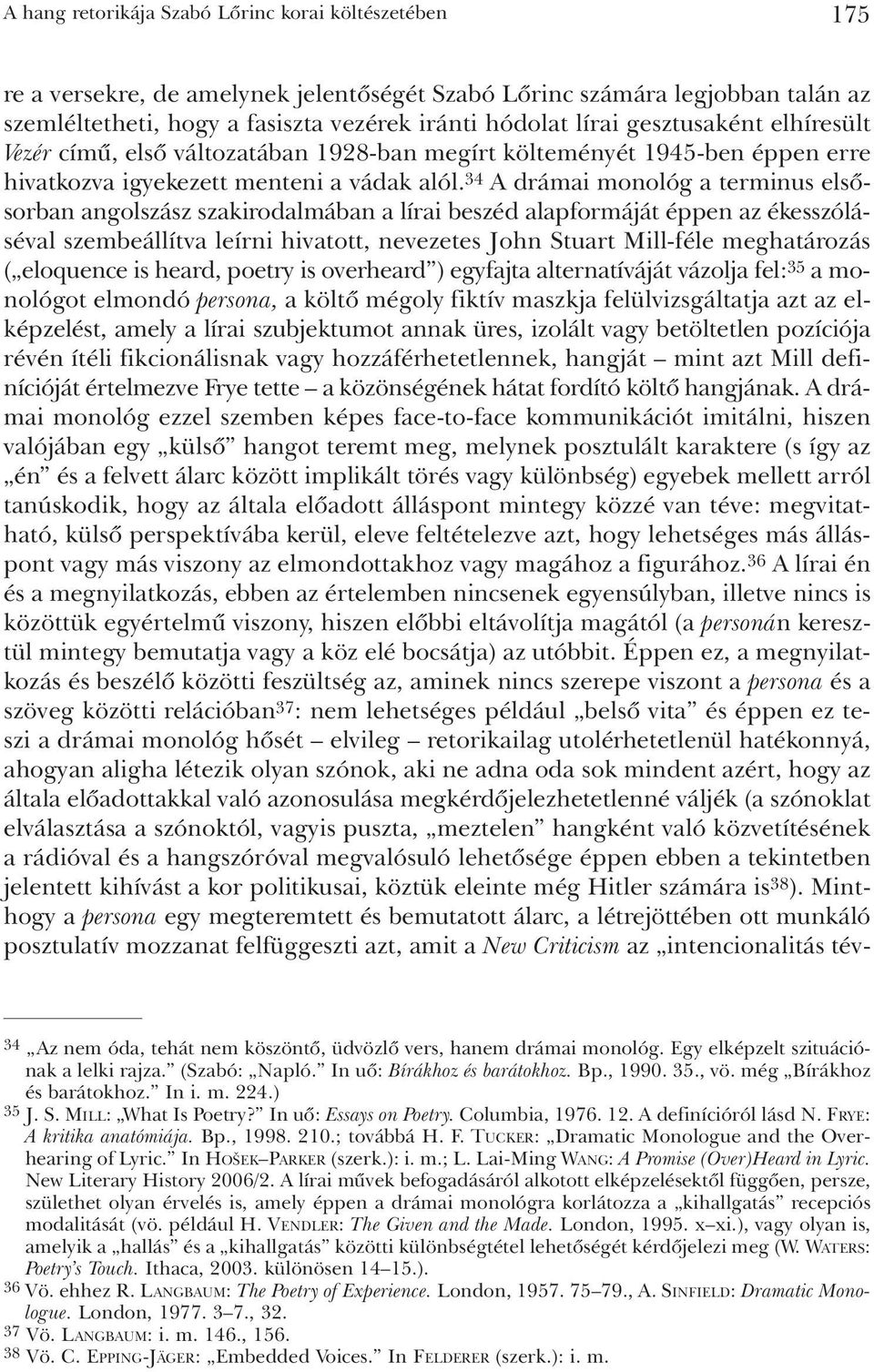 34 A drámai monológ a terminus elsõsorban angolszász szakirodalmában a lírai beszéd alapformáját éppen az ékesszóláséval szembeállítva leírni hivatott, nevezetes John Stuart Mill-féle meghatározás (