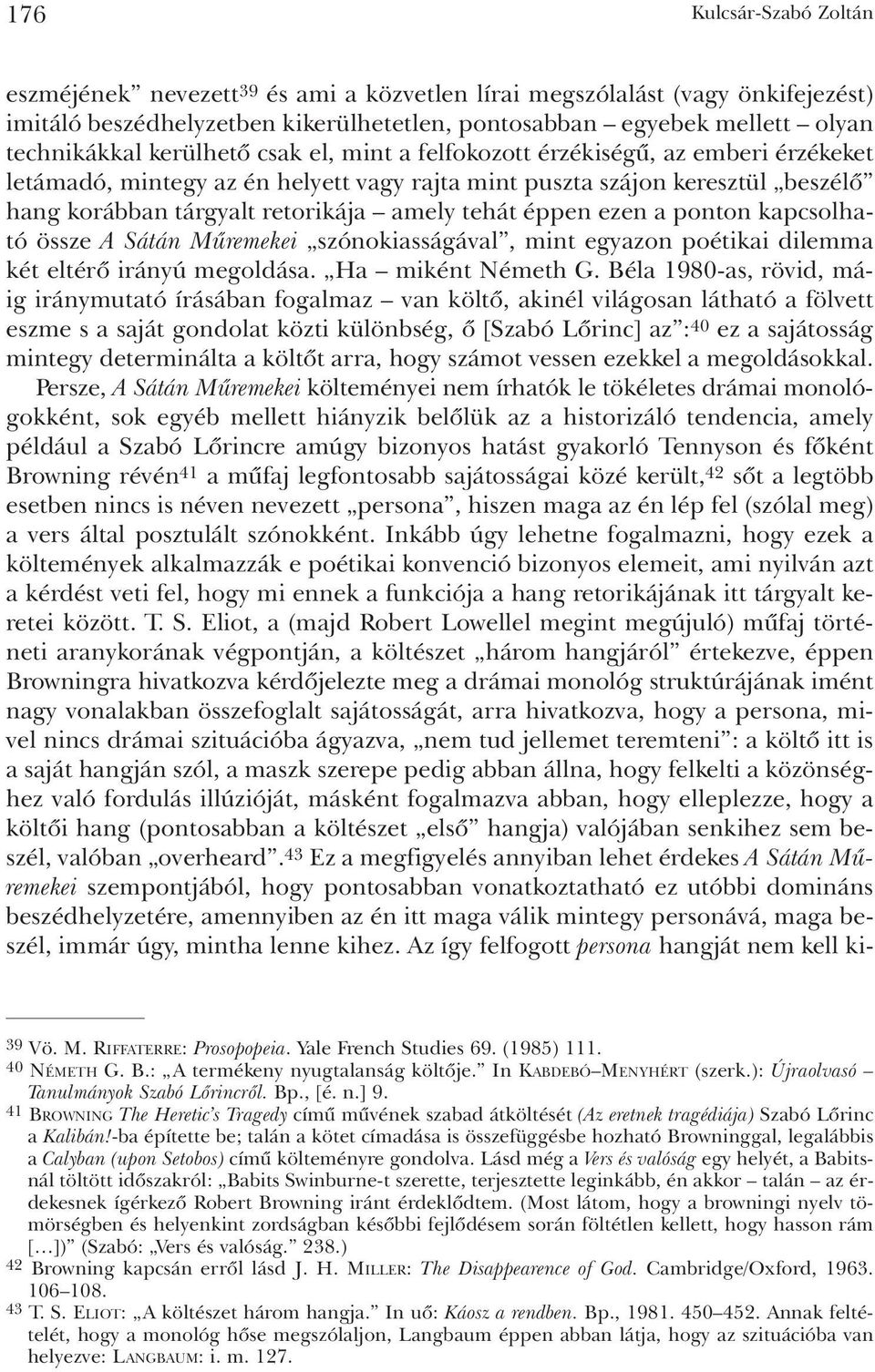 éppen ezen a ponton kapcsolható össze A Sátán Mûremekei szónokiasságával, mint egyazon poétikai dilemma két eltérõ irányú megoldása. Ha miként Németh G.