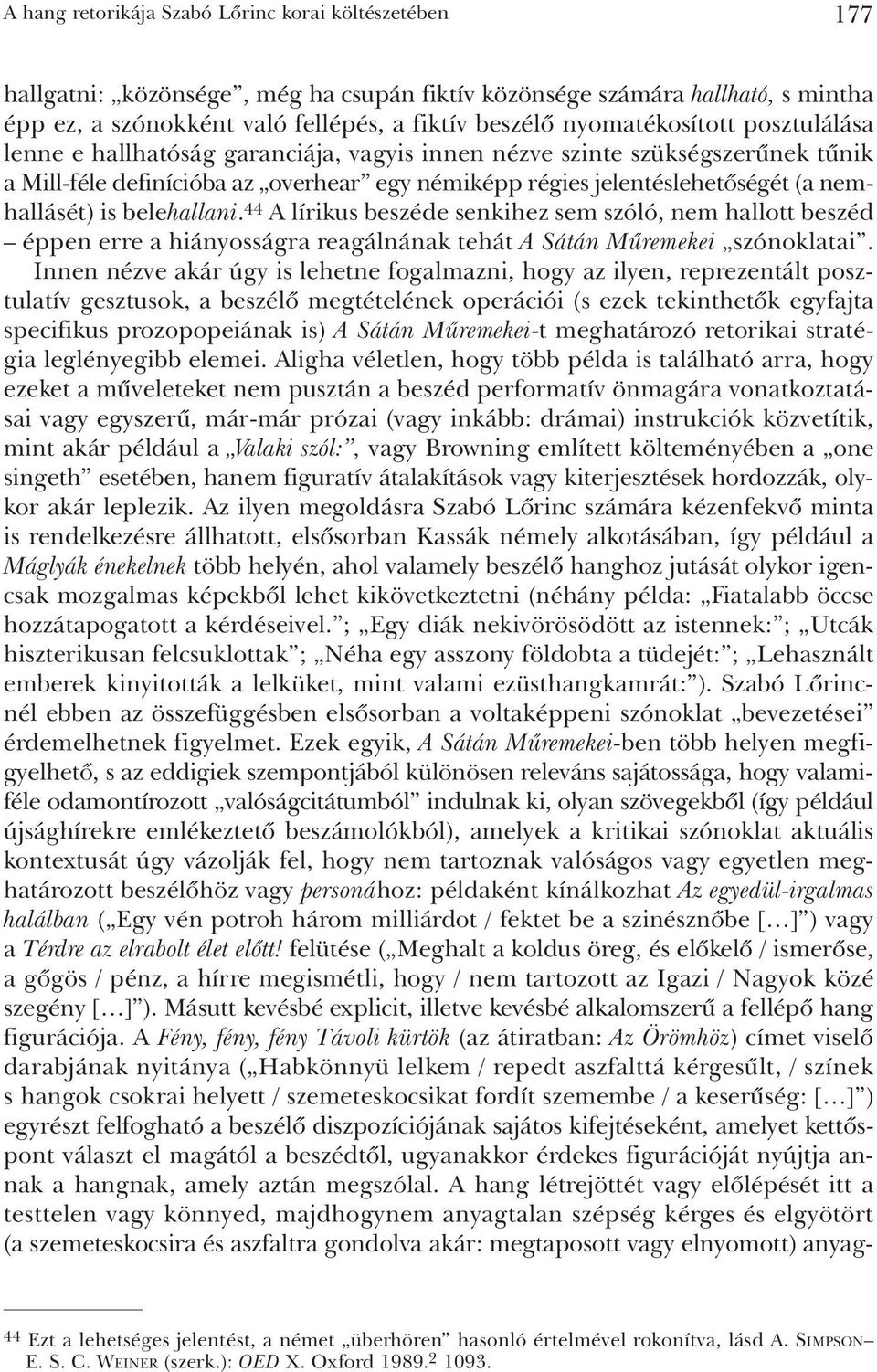 nemhallásét) is belehallani. 44 A lírikus beszéde senkihez sem szóló, nem hallott beszéd éppen erre a hiányosságra reagálnának tehát A Sátán Mûremekei szónoklatai.