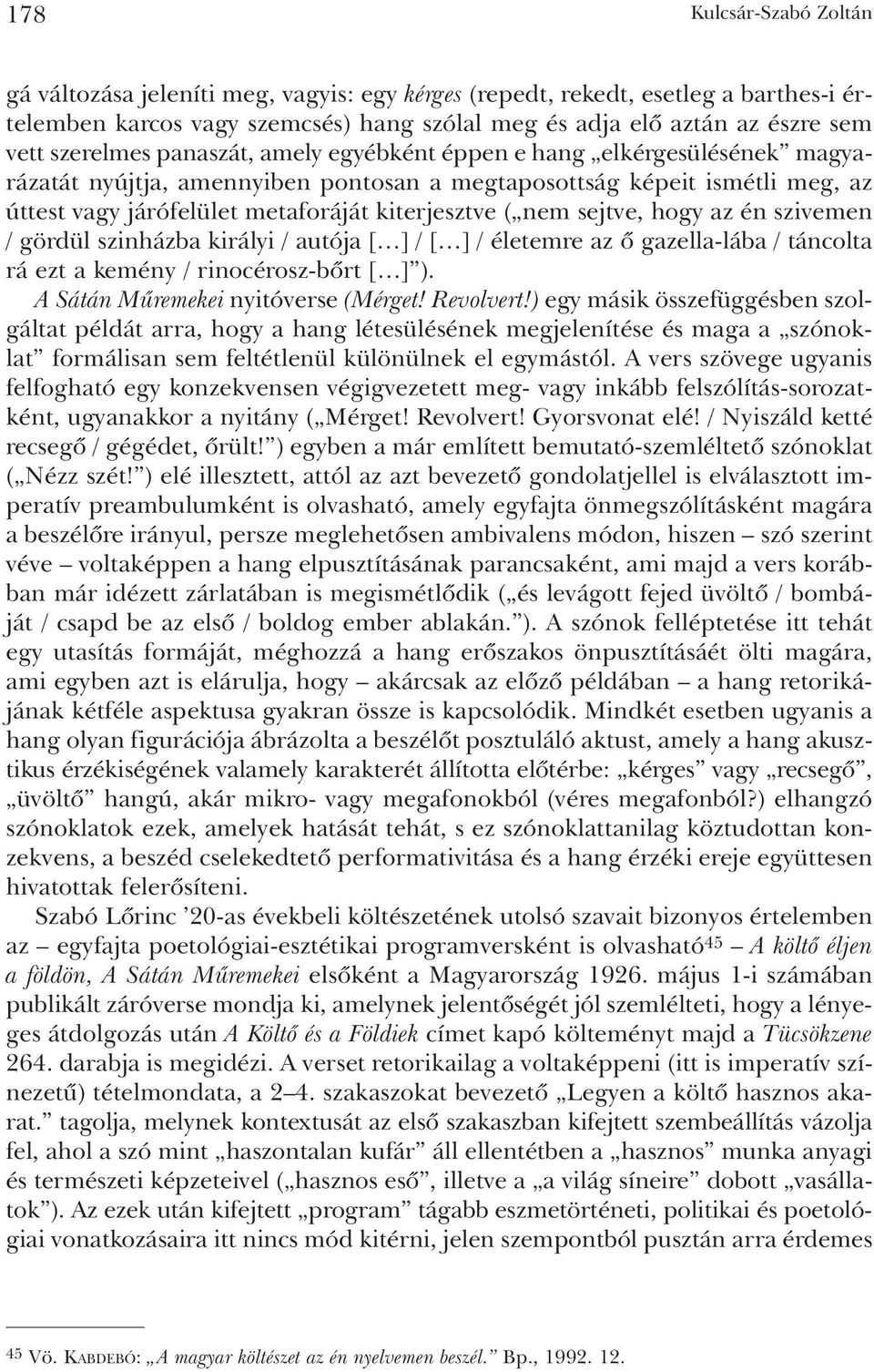 nem sejtve, hogy az én szivemen / gördül szinházba királyi / autója [ ] / [ ] / életemre az õ gazella-lába / táncolta rá ezt a kemény / rinocérosz-bõrt [ ] ). A Sátán Mûremekei nyitóverse (Mérget!