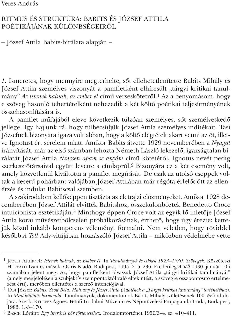 verseskötetrõl. 1 Az a benyomásom, hogy e szöveg hasonló tehertételként nehezedik a két költõ poétikai teljesítményének összehasonlítására is.