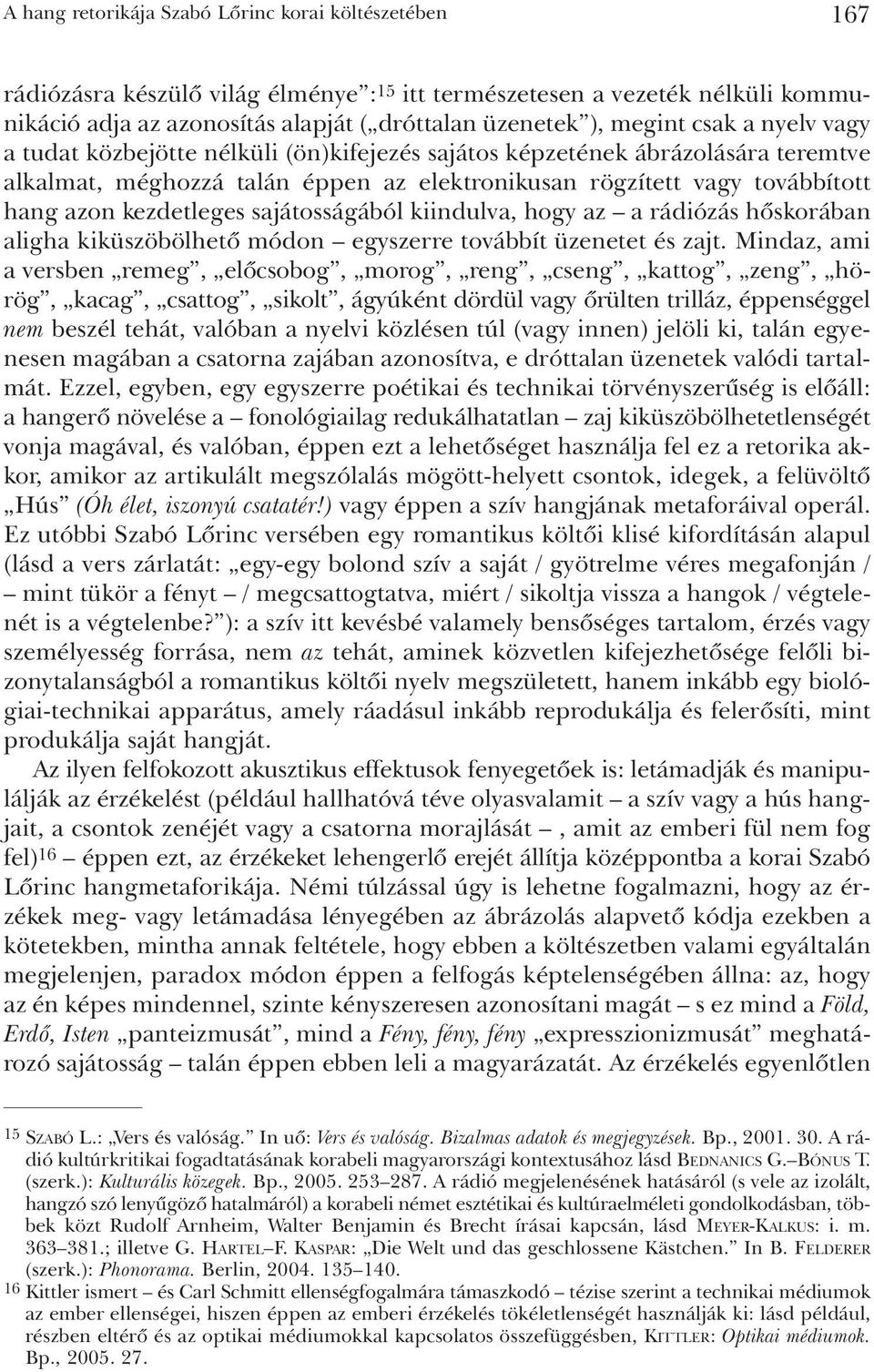 sajátosságából kiindulva, hogy az a rádiózás hõskorában aligha kiküszöbölhetõ módon egyszerre továbbít üzenetet és zajt.