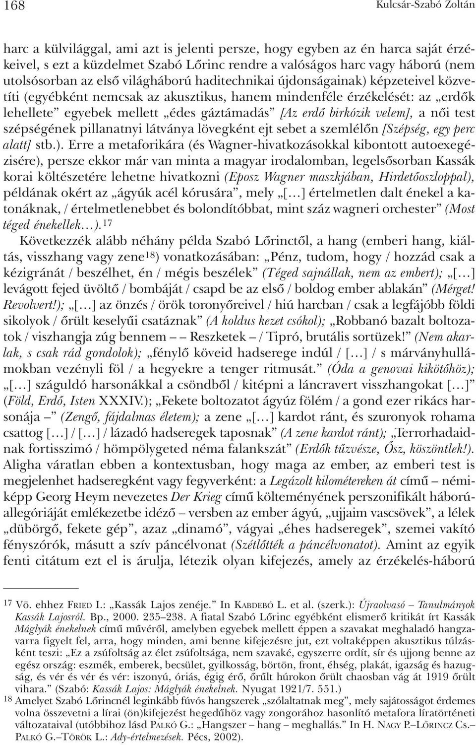 birkózik velem], a nõi test szépségének pillanatnyi látványa lövegként ejt sebet a szemlélõn [Szépség, egy perc alatt] stb.).