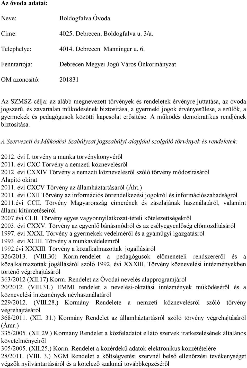 biztosítása, a gyermeki jogok érvényesülése, a szülők, a gyermekek és pedagógusok közötti kapcsolat erősítése. A működés demokratikus rendjének biztosítása.