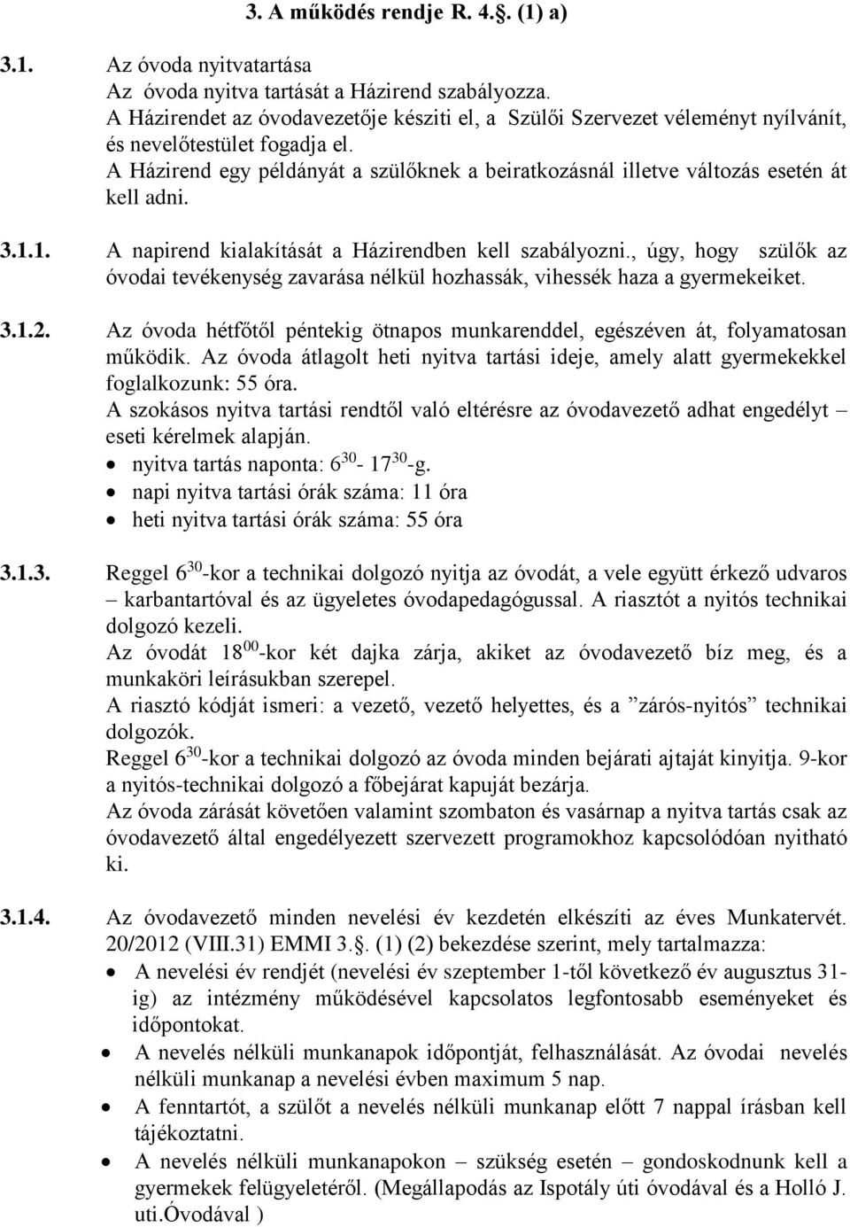 A Házirend egy példányát a szülőknek a beiratkozásnál illetve változás esetén át kell adni. 3.1.1. A napirend kialakítását a Házirendben kell szabályozni.