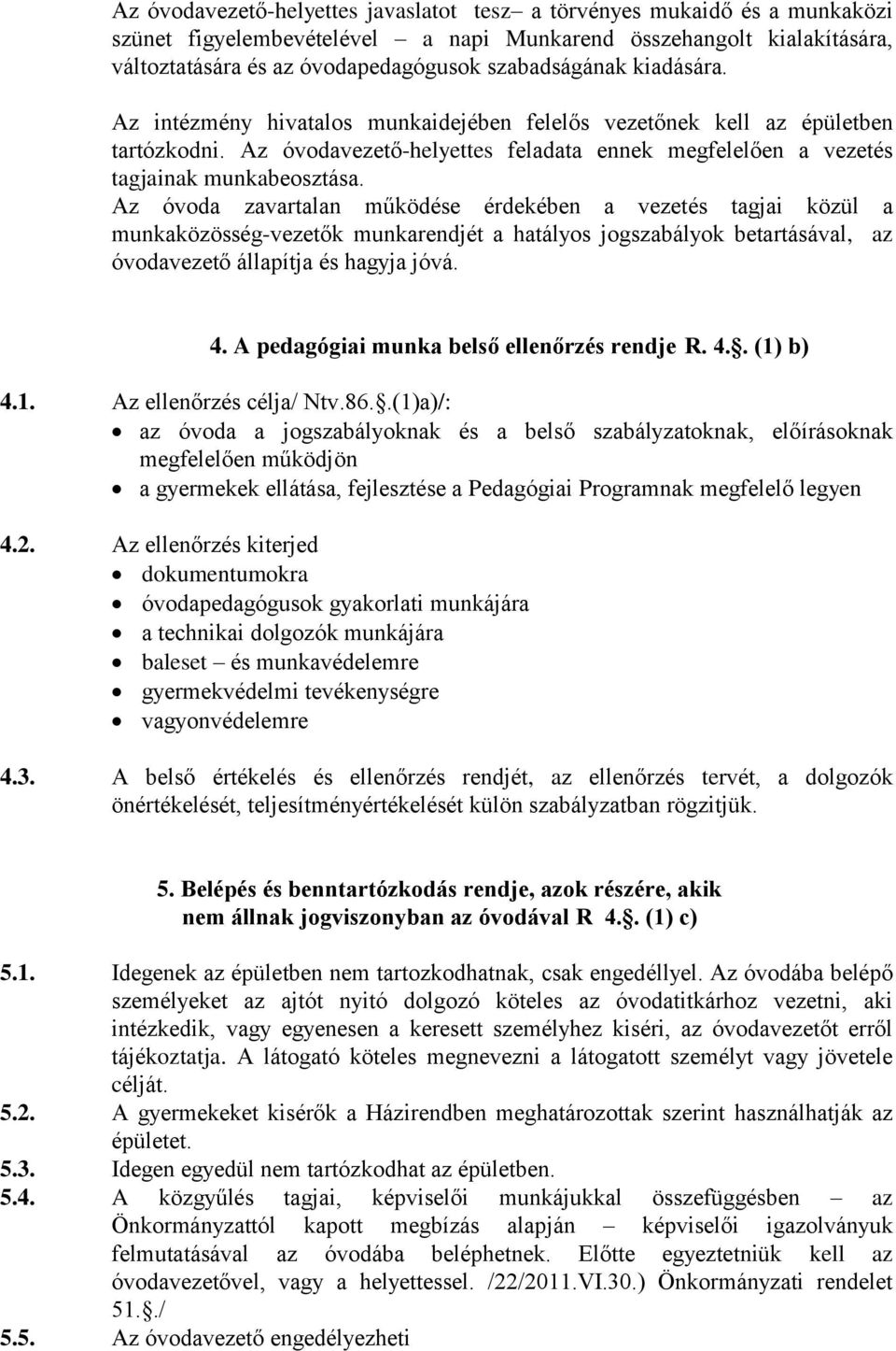 Az óvoda zavartalan működése érdekében a vezetés tagjai közül a munkaközösség-vezetők munkarendjét a hatályos jogszabályok betartásával, az óvodavezető állapítja és hagyja jóvá. 4.