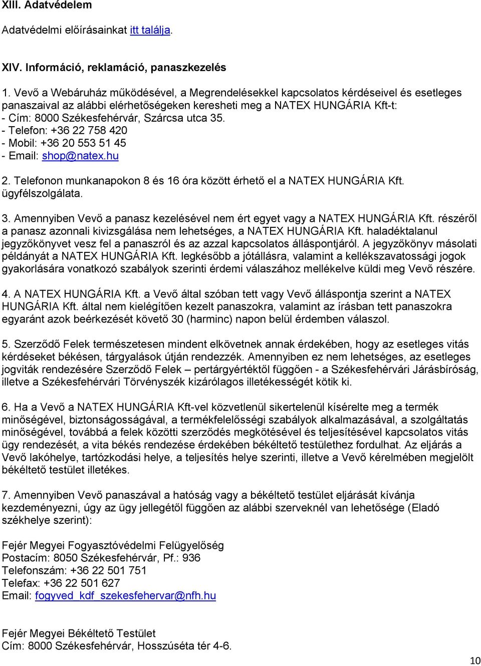 utca 35. - Telefon: +36 22 758 420 - Mobil: +36 20 553 51 45 - Email: shop@natex.hu 2. Telefonon munkanapokon 8 és 16 óra között érhető el a NATEX HUNGÁRIA Kft. ügyfélszolgálata. 3. Amennyiben Vevő a panasz kezelésével nem ért egyet vagy a NATEX HUNGÁRIA Kft.