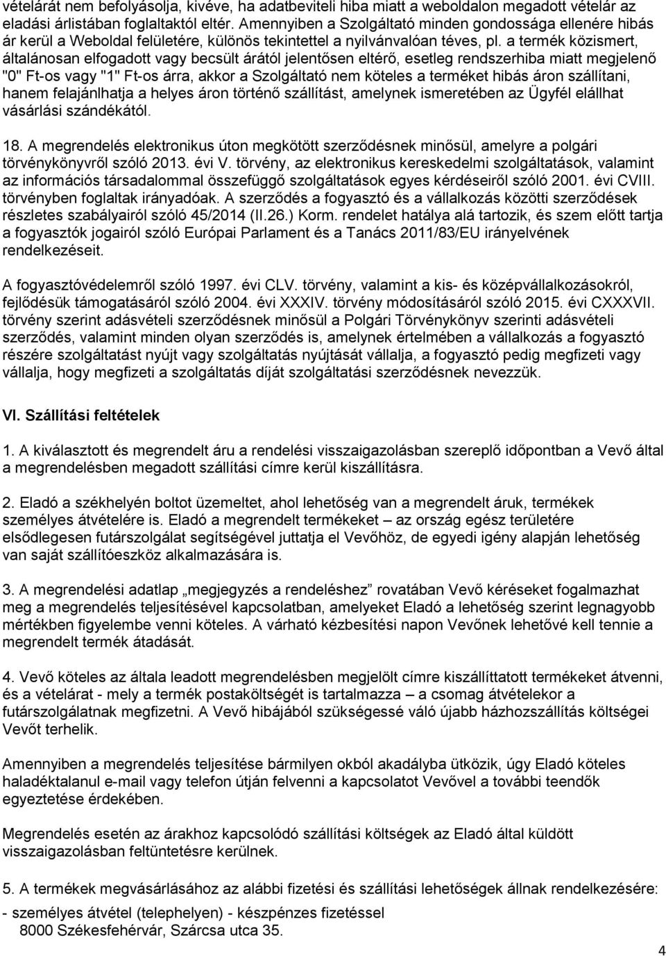 a termék közismert, általánosan elfogadott vagy becsült árától jelentősen eltérő, esetleg rendszerhiba miatt megjelenő "0" Ft-os vagy "1" Ft-os árra, akkor a Szolgáltató nem köteles a terméket hibás