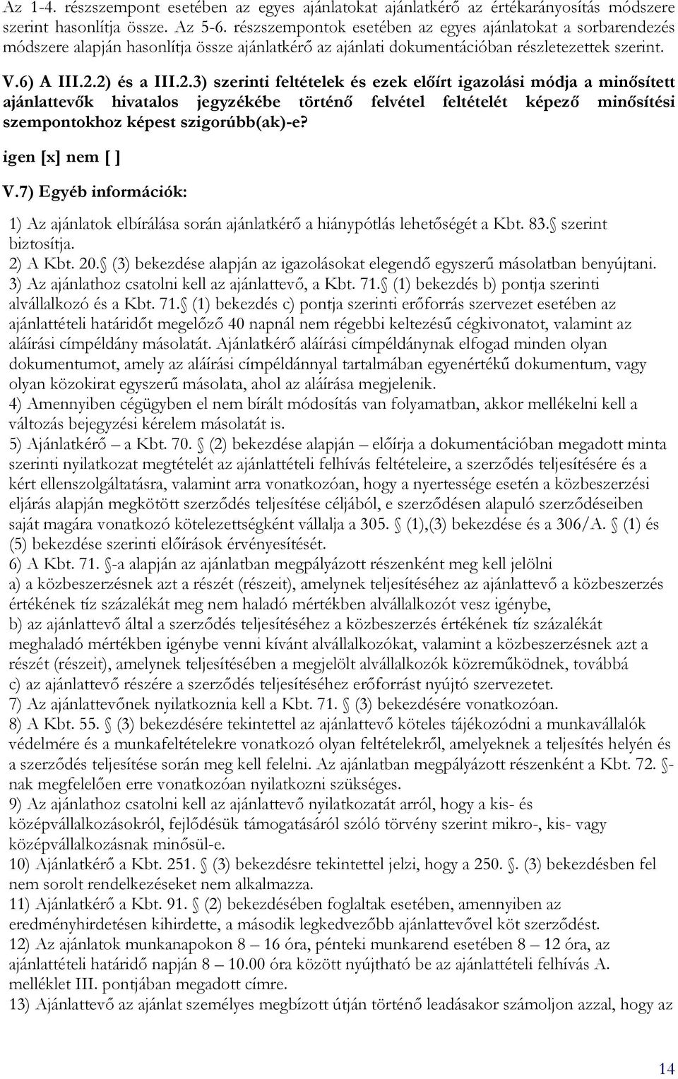 2) és a III.2.3) szerinti feltételek és ezek elıírt igazolási módja a minısített ajánlattevık hivatalos jegyzékébe történı felvétel feltételét képezı minısítési szempontokhoz képest szigorúbb(ak)-e?